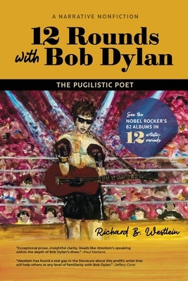 12 Rounds with Bob Dylan: The Pugilistic Poet by Westlein, Richard B.