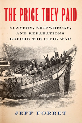 The Price They Paid: Slavery, Shipwrecks, and Reparations Before the Civil War by Forret, Jeff