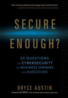 Secure Enough?: 20 Questions on Cybersecurity for Business Owners and Executives by Austin, Bryce