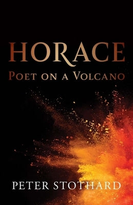 Horace: Poet on a Volcano by Stothard, Peter