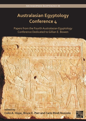 Australasian Egyptology Conference 4: Papers from the Fourth Australasian Egyptology Conference Dedicated to Gillian E. Bowen by Hope, Colin A.