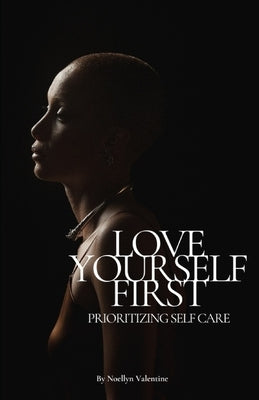 Love Yourself First: Prioritizing Self Care by Valentine, Noellyn
