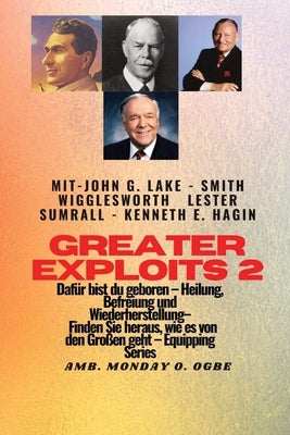 Greater Exploits - 2 - John G. Lake - Smith Wigglesworth - Lester Sumrall - Kenneth E. Hagin Dafür: John G. Lake - Smith Wigglesworth - Lester Sumrall by Wigglesworth, Smith