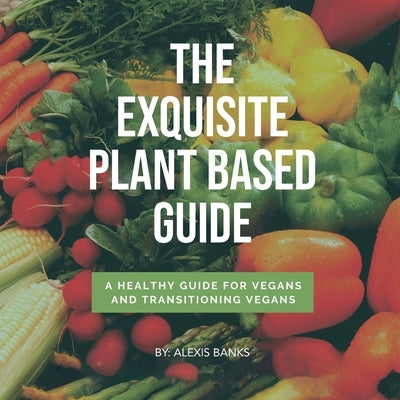The Exquisite Plant Based Guide by Banks, Alexis