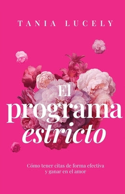 El programa estricto: Cómo tener citas de forma efectiva y ganar en el amor by Lucely, Tania