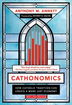Cathonomics: How Catholic Tradition Can Create a More Just Economy by Annett, Anthony M.