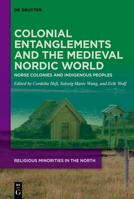 Colonial Entanglements and the Medieval Nordic World: Norse Colonies and Indigenous Peoples by He?, Cordelia