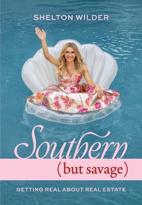 Southern but Savage: Getting Real About Real Estate by Wilder, Shelton