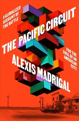 The Pacific Circuit: A Globalized Account of the Battle for the Soul of an American City by Madrigal, Alexis