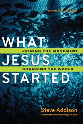 What Jesus Started: Joining the Movement, Changing the World by Addison, Steve