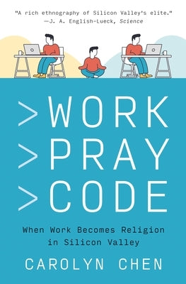 Work Pray Code: When Work Becomes Religion in Silicon Valley by Chen, Carolyn