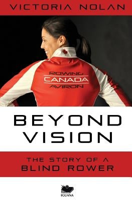 Beyond Vision: The Story of a Blind Rower by Nolan, Victoria