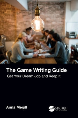 The Game Writing Guide: Get Your Dream Job and Keep It by Megill, Anna