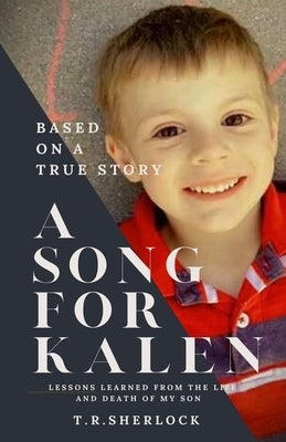A Song for Kalen: Lessons From the Life and Death of My Son by Sherlock, T. R.