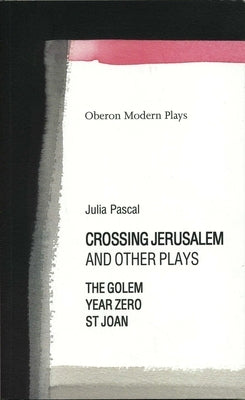 Crossing Jerusalem & Other Plays by Pascal, Julia