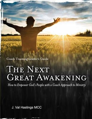 The Next Great Awakening Leader's Guide: How to Empower God's People with a Coach Approach to Ministry by Hastings, J. Val