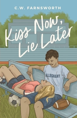 Kiss Now, Lie Later by Farnsworth, C. W.