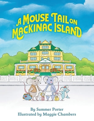 A Mouse Tail on Mackinac Island - Book 1: A Mouse Family's Island Adventure In Northern Michigan by Porter, Summer