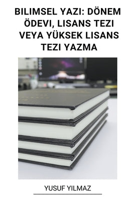 Bilimsel Yaz&#305;: Dönem Ödevi, Lisans Tezi Veya Yüksek Lisans Tezi Yazma by Yilmaz, Yusuf