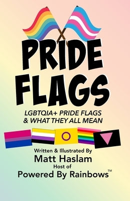 LGBTQ+ Pride Flags: and What They All Mean by Haslam, Matt