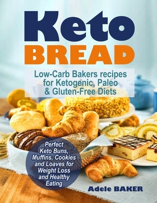 Keto Bread: Low-Carb Bakers recipes for Ketogenic, Paleo, & Gluten-Free Diets. Perfect Keto Buns, Muffins, Cookies and Loaves for by Baker, Adele