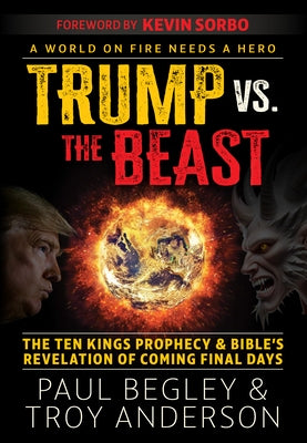 Trump Vs the Beast: The Ten Kings Prophecy and Bible's Revelation of Coming Final Days with a Foreword by Kevin Sorbo by Begley, Paul