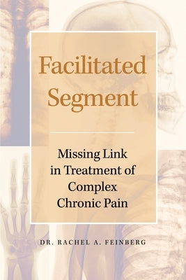 Facilitated Segment: Missing Link in Treatment of Complex Chronic Pain by Feinberg, Rachel A.