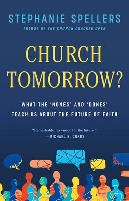 Church Tomorrow?: What the 'Nones' and 'Dones' Teach Us about the Future of Faith by Spellers, Stephanie