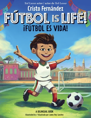 Fútbol Is Life! / ¡Fútbol Es Vida! (Bilingual Hardcover Storybook) by FernÃ¡ndez, Cristo