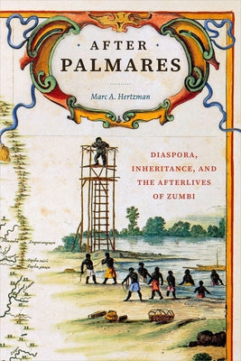 After Palmares: Diaspora, Inheritance, and the Afterlives of Zumbi by Hertzman, Marc A.