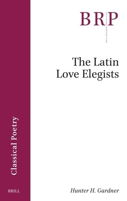 The Latin Love Elegists by H. Gardner, Hunter