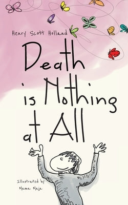 Death is Nothing at All: An illustrated ode to grief, loss, pain, resilience, and healing by Maja, Mama