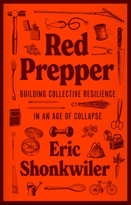 Red Prepper: Building Collective Resilience in an Age of Collapse by Shonkwiler, Eric