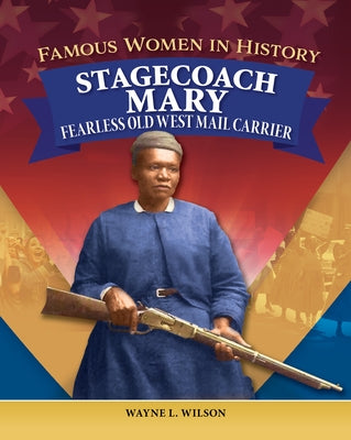 Famous Women in History: Stagecoach Mary: Fearless Old West Mail Carrier by Wilson, Wayne L.