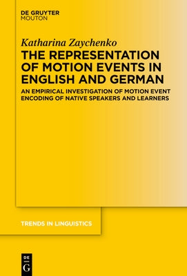 The Representation of Motion Events in English and German: An Empirical Investigation of Motion Event Encoding of Native Speakers and Learners by Zaychenko, Katharina