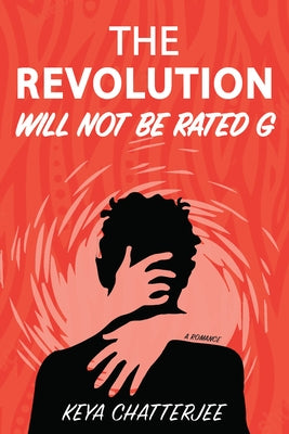 The Revolution Will Not Be Rated G: A Romance by Chatterjee, Keya