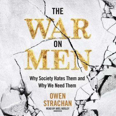 The War on Men: Why Society Hates Them and Why We Need Them by Strachan, Owen
