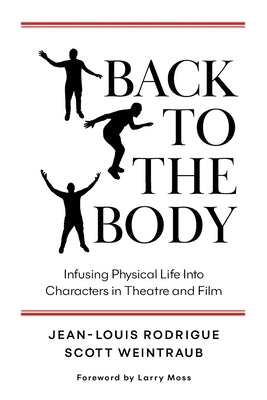 Back to the Body: Infusing Physical Life into Characters in Theatre and Film by Rodrigue, Jean-Louis