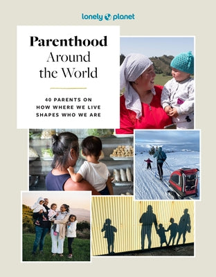 Lonely Planet Parenthood Around the World: 40 Interviews on How Place Shapes How We Parent by Planet, Lonely