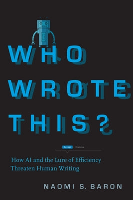 Who Wrote This?: How AI and the Lure of Efficiency Threaten Human Writing by Baron, Naomi S.