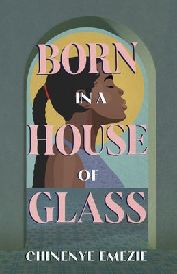Born in a House of Glass by Emezie, Chinenye