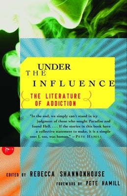 Under the Influence: The Literature of Addiction by Shannonhouse, Rebecca