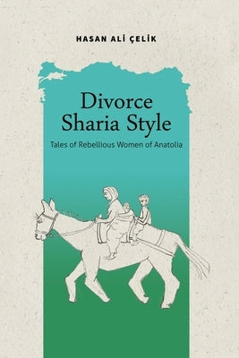 Divorce Sharia Style: Tales of Rebellious Women of Anatolia by &#199;elik, Hasan