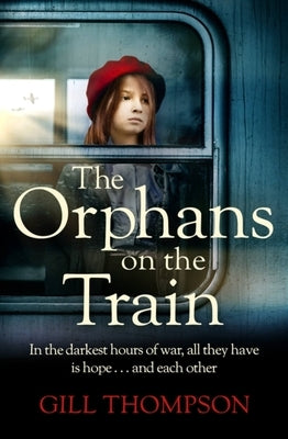 The Orphans on the Train: Gripping and Heartrending Historical Fiction of Two Orphaned Girls and Their Surrogate Mother in Ww2 by Thompson, Gill