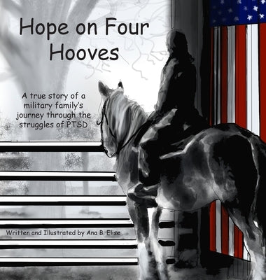 Hope on Four Hooves: A true story of a military family's journey through the struggles of PTSD by Elise, Ana B.