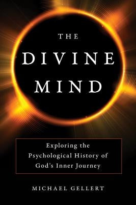 The Divine Mind: Exploring the Psychological History of God's Inner Journey by Gellert, Michael
