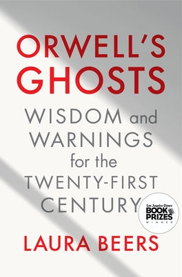 Orwell's Ghosts: Wisdom and Warnings for the Twenty-First Century by Beers, Laura