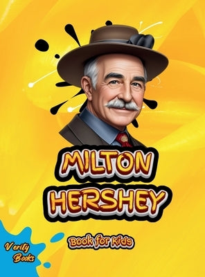 Milton Hershey Book for Kids: Discover How One Man Turned a Dream into a World of Chocolate! by Books, Verity