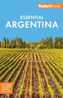 Fodor's Essential Argentina: With the Wine Country, Uruguay & Chilean Patagonia by Fodor's Travel Guides