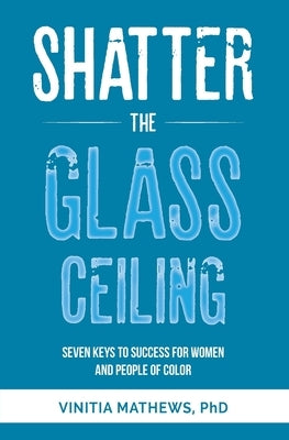 Shatter the Glass Ceiling: Seven Keys to Success for Women and People of Color by Mathews, Vinitia